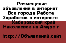 «Размещение объявлений в интернет» - Все города Работа » Заработок в интернете   . Хабаровский край,Николаевск-на-Амуре г.